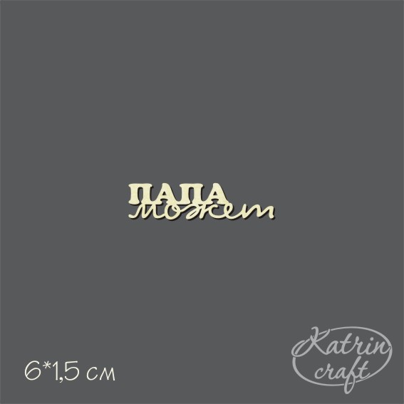 Чипборд "Надпись ПАПА может"