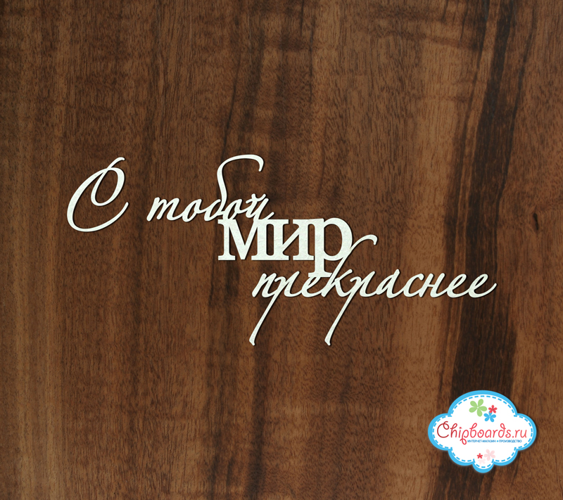 Чипборд Chipboards "С тобой мир прекраснее "