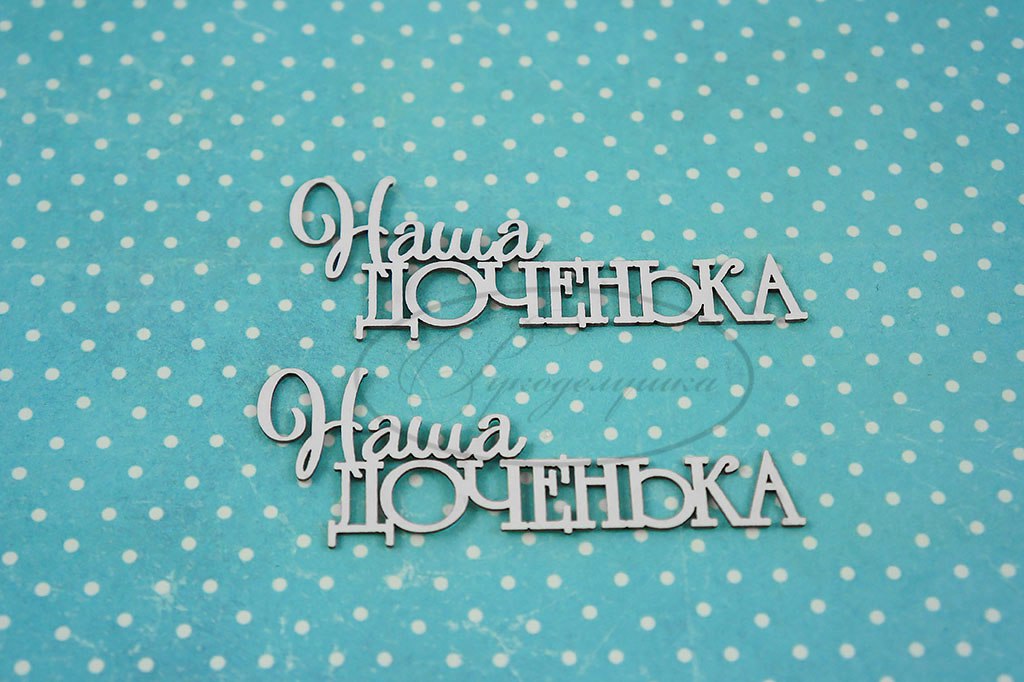 Вырубка из чипборда Рукоделушка "Наша доченька 1"