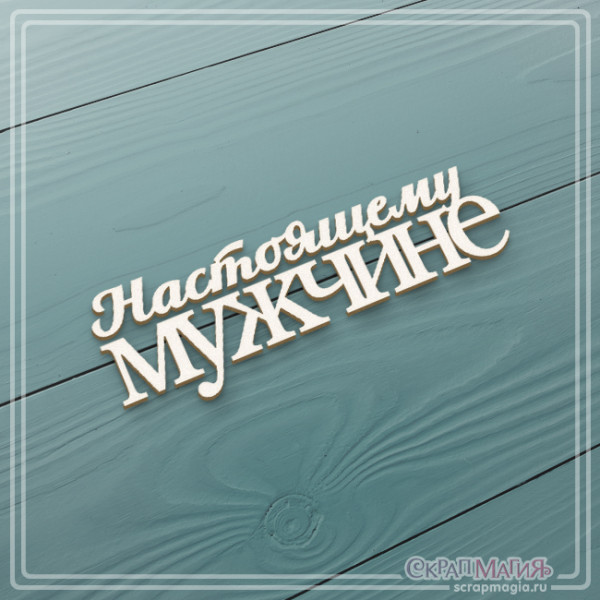 Чипборд Скрапмагия Надпись "Настоящему мужчине" 24х73мм