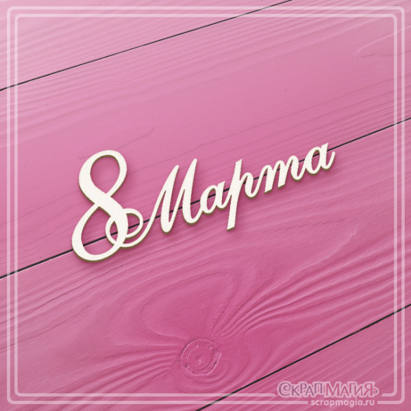 Чипборд Скрапмагия Надпись "8 Марта"