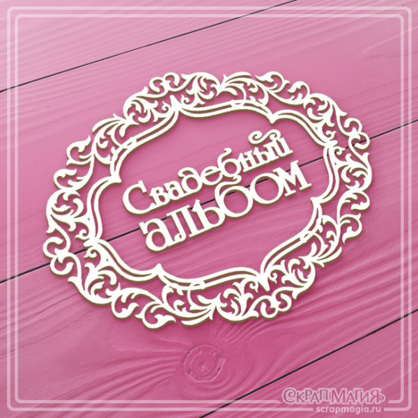Чипборд Скрапмагия надпись"Свадебный альбом" с ажурной рамкой